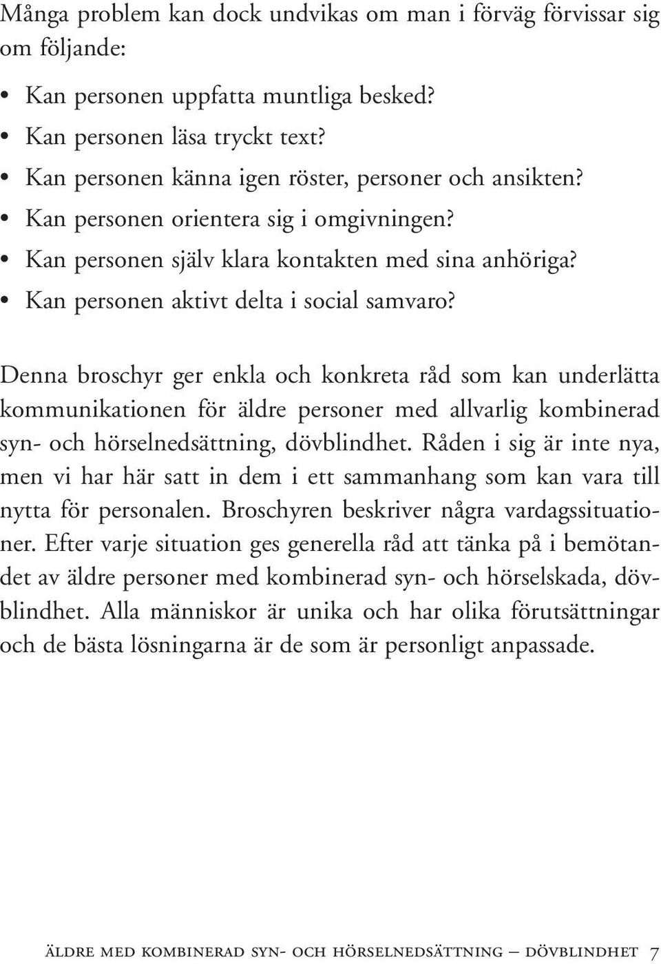 Denna broschyr ger enkla och konkreta råd som kan underlätta kommunikationen för äldre personer med allvarlig kombinerad syn- och hörselnedsättning, dövblindhet.