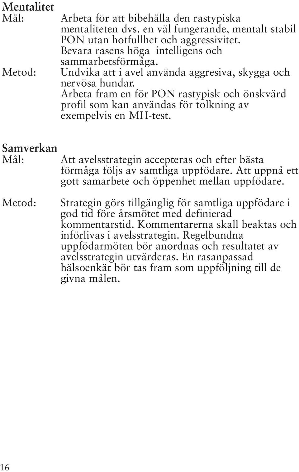 Arbeta fram en för PON rastypisk och önskvärd profil som kan användas för tolkning av exempelvis en MH-test.