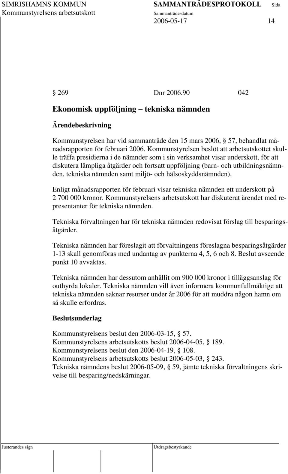 utbildningsnämnden, tekniska nämnden samt miljö- och hälsoskyddsnämnden). Enligt månadsrapporten för februari visar tekniska nämnden ett underskott på 2 700 000 kronor.