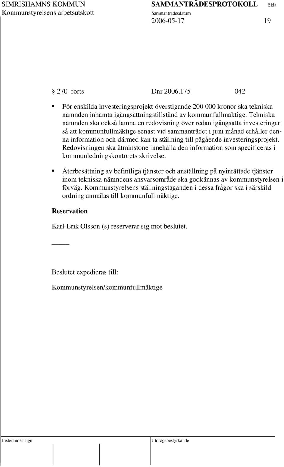 ställning till pågående investeringsprojekt. Redovisningen ska åtminstone innehålla den information som specificeras i kommunledningskontorets skrivelse.