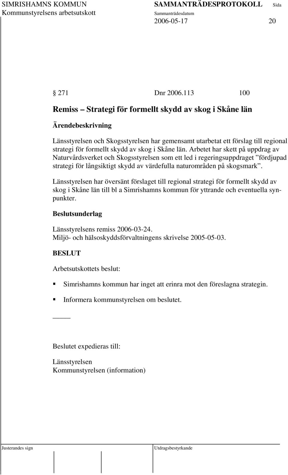 i Skåne län. Arbetet har skett på uppdrag av Naturvårdsverket och Skogsstyrelsen som ett led i regeringsuppdraget fördjupad strategi för långsiktigt skydd av värdefulla naturområden på skogsmark.