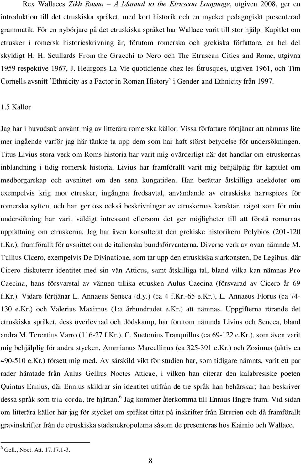 H. Scullards From the Gracchi to Nero och The Etruscan Cities and Rome, utgivna 1959 respektive 1967, J.