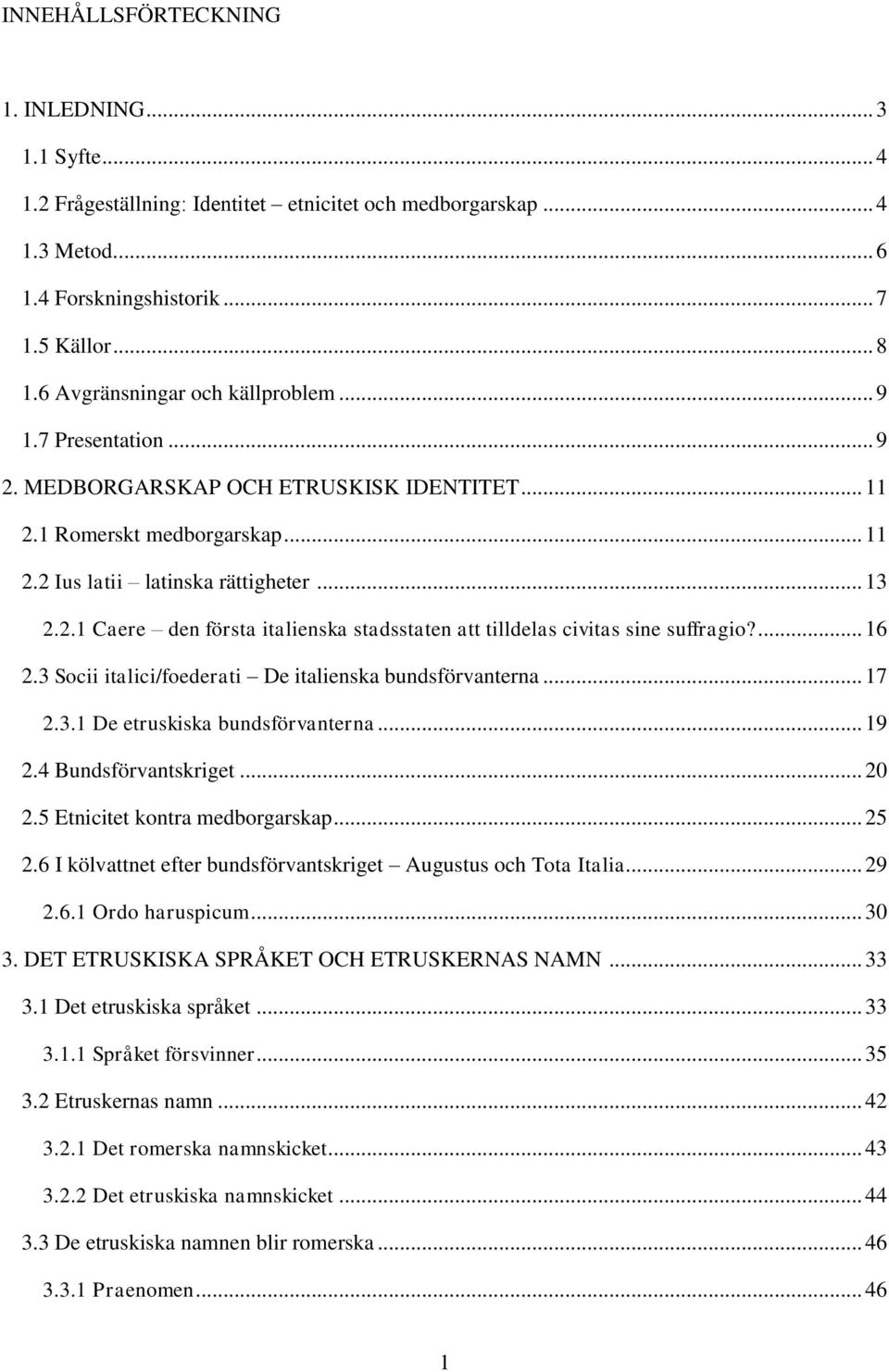 ... 16 2.3 Socii italici/foederati De italienska bundsförvanterna... 17 2.3.1 De etruskiska bundsförvanterna... 19 2.4 Bundsförvantskriget... 20 2.5 Etnicitet kontra medborgarskap... 25 2.