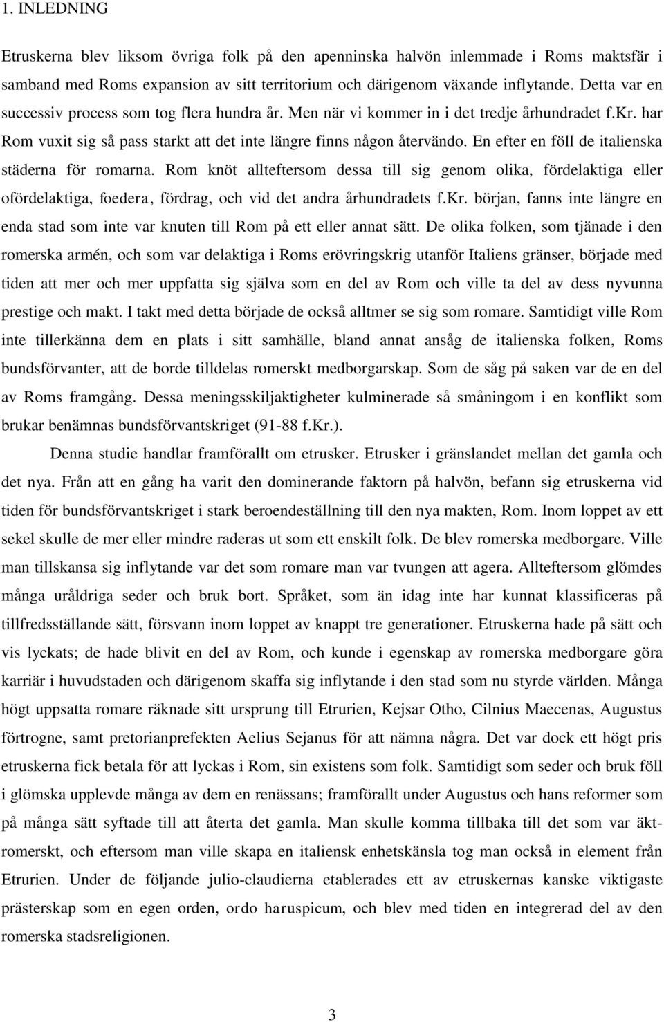 En efter en föll de italienska städerna för romarna. Rom knöt allteftersom dessa till sig genom olika, fördelaktiga eller ofördelaktiga, foedera, fördrag, och vid det andra århundradets f.kr.