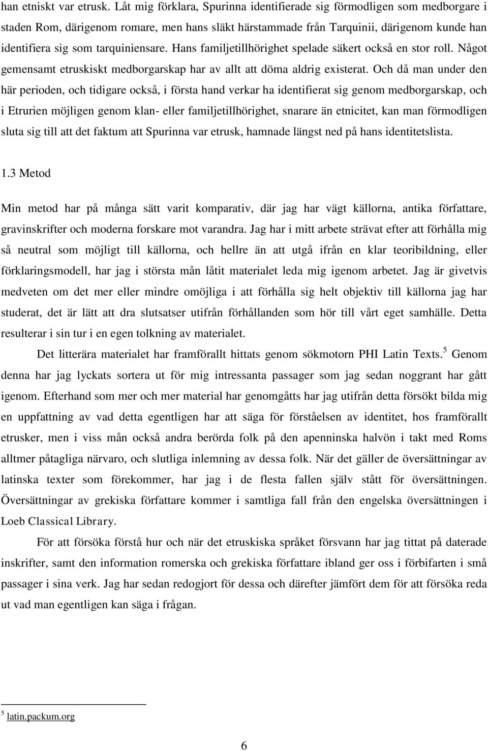 tarquiniensare. Hans familjetillhörighet spelade säkert också en stor roll. Något gemensamt etruskiskt medborgarskap har av allt att döma aldrig existerat.