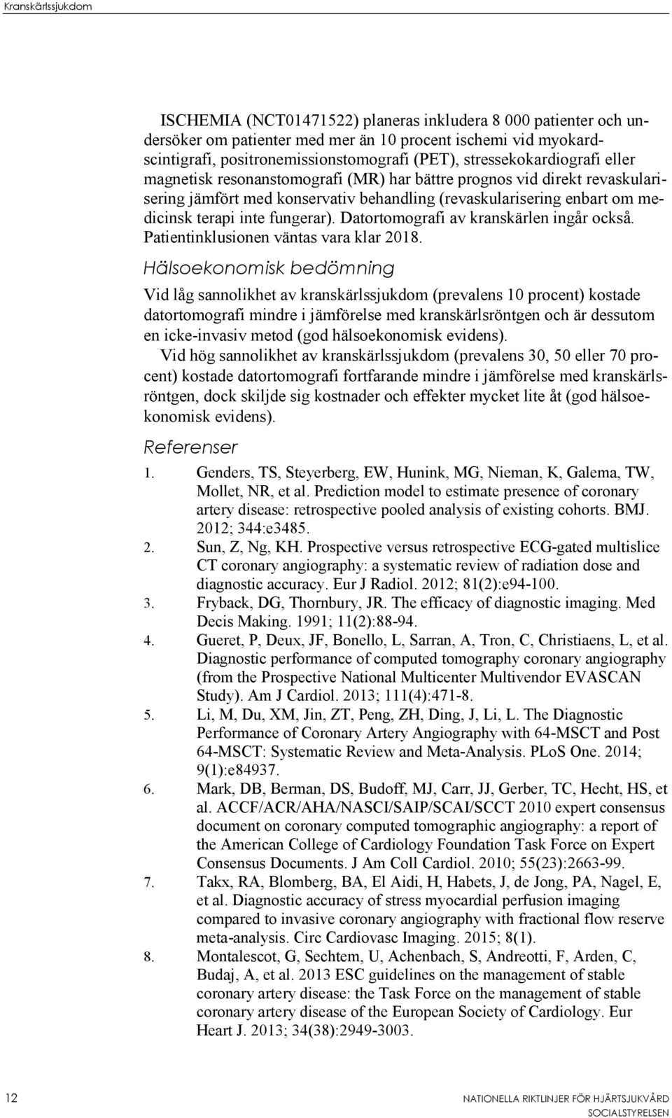 fungerar). Datortomografi av kranskärlen ingår också. Patientinklusionen väntas vara klar 2018.