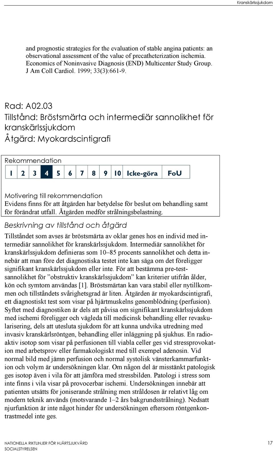 03 Tillstånd: Bröstsmärta och intermediär sannolikhet för kranskärlssjukdom Åtgärd: Myokardscintigrafi Rekommendation Motivering till rekommendation Evidens finns för att åtgärden har betydelse för