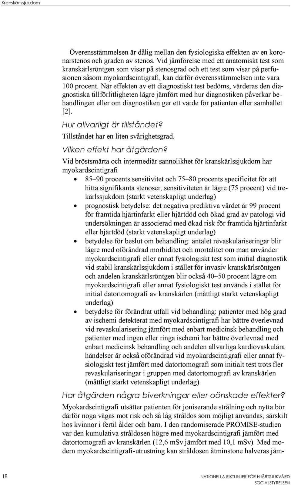 När effekten av ett diagnostiskt test bedöms, värderas den diagnostiska tillförlitligheten lägre jämfört med hur diagnostiken påverkar behandlingen eller om diagnostiken ger ett värde för patienten