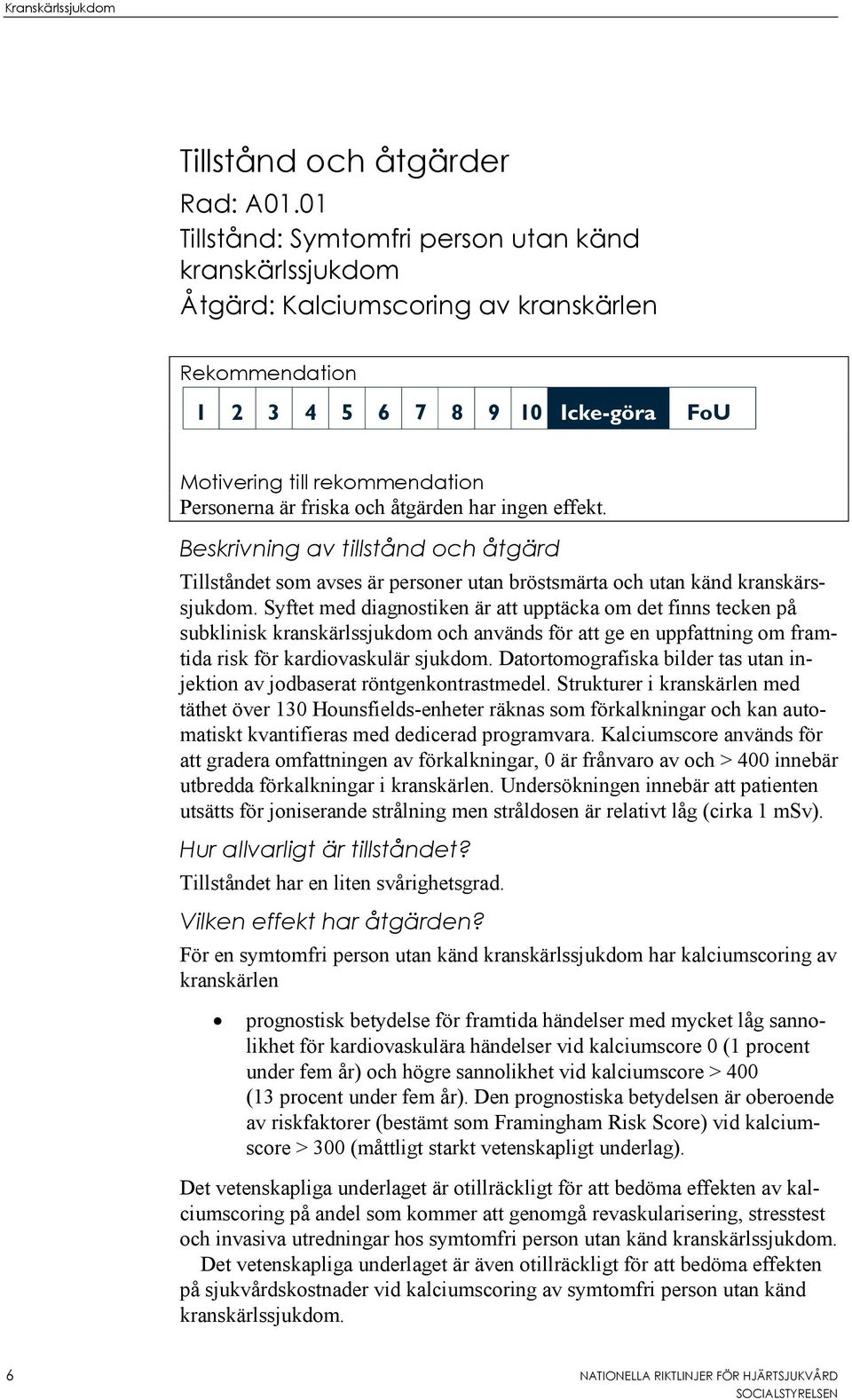 Beskrivning av tillstånd och åtgärd Tillståndet som avses är personer utan bröstsmärta och utan känd kranskärssjukdom.