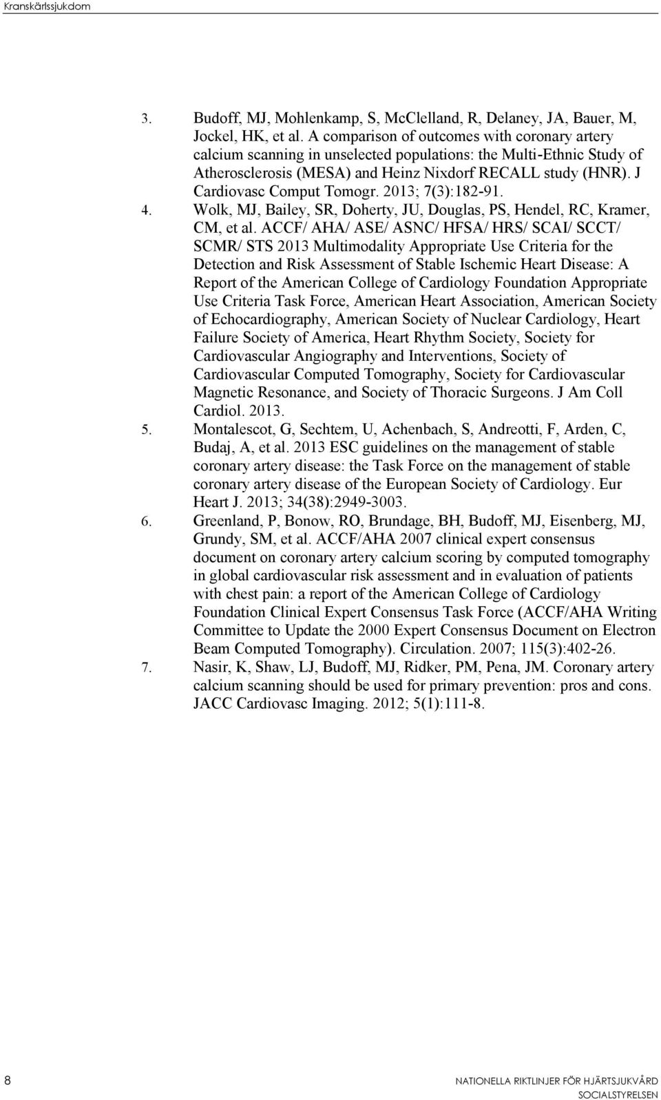 J Cardiovasc Comput Tomogr. 2013; 7(3):182-91. 4. Wolk, MJ, Bailey, SR, Doherty, JU, Douglas, PS, Hendel, RC, Kramer, CM, et al.