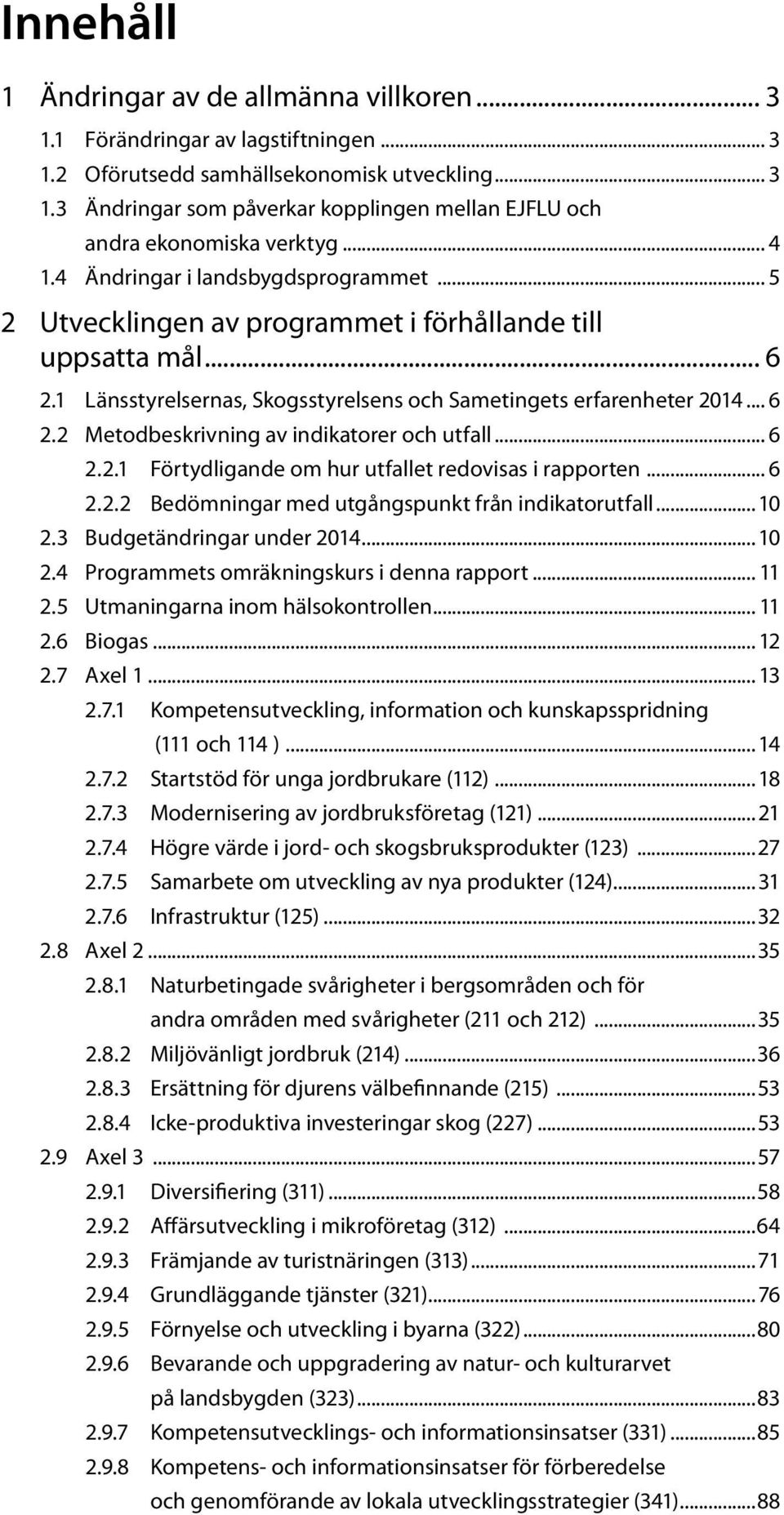 .. 6 2.2.1 Förtydligande om hur utfallet redovisas i rapporten... 6 2.2.2 Bedömningar med utgångspunkt från indikatorutfall... 10 2.3 Budgetändringar under 2014... 10 2.4 Programmets omräkningskurs i denna rapport.