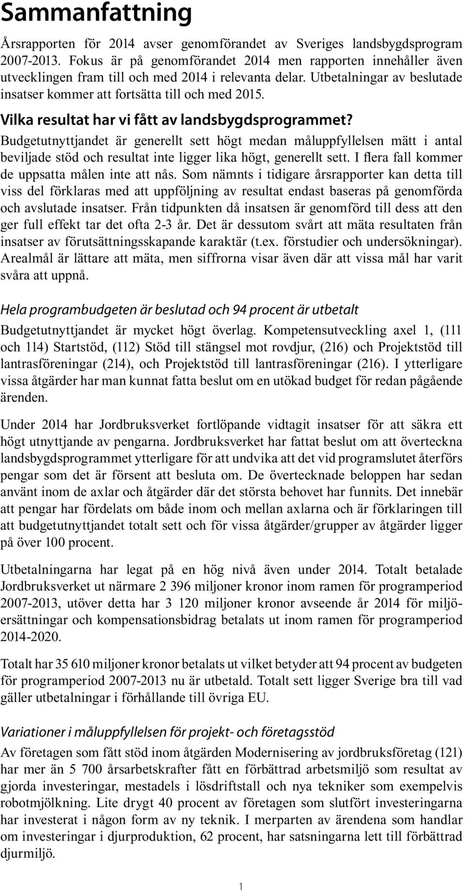 Vilka resultat har vi fått av landsbygdsprogrammet? Budgetutnyttjandet är generellt sett högt medan måluppfyllelsen mätt i antal beviljade stöd och resultat inte ligger lika högt, generellt sett.