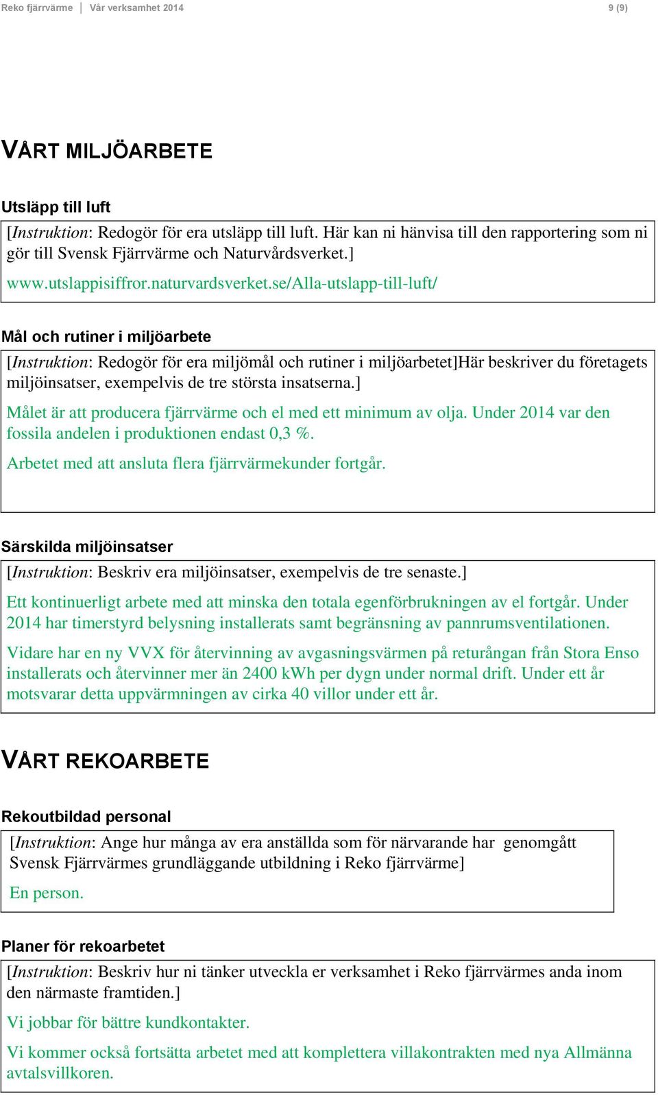 se/alla-utslapp-till-luft/ Mål och rutiner i miljöarbete [Instruktion: Redogör för era miljömål och rutiner i miljöarbetet]här beskriver du företagets miljöinsatser, exempelvis de tre största