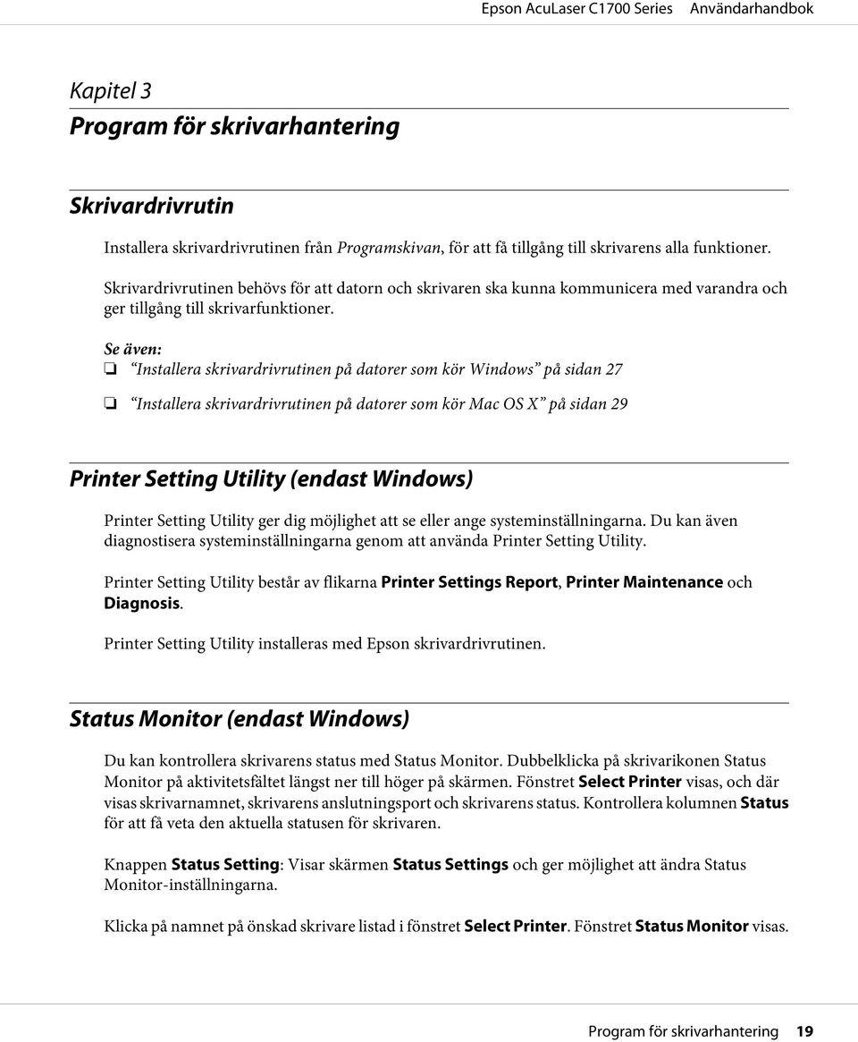 Se även: Installera skrivardrivrutinen på datorer som kör Windows på sidan 27 Installera skrivardrivrutinen på datorer som kör Mac OS X på sidan 29 Printer Setting Utility (endast Windows) Printer