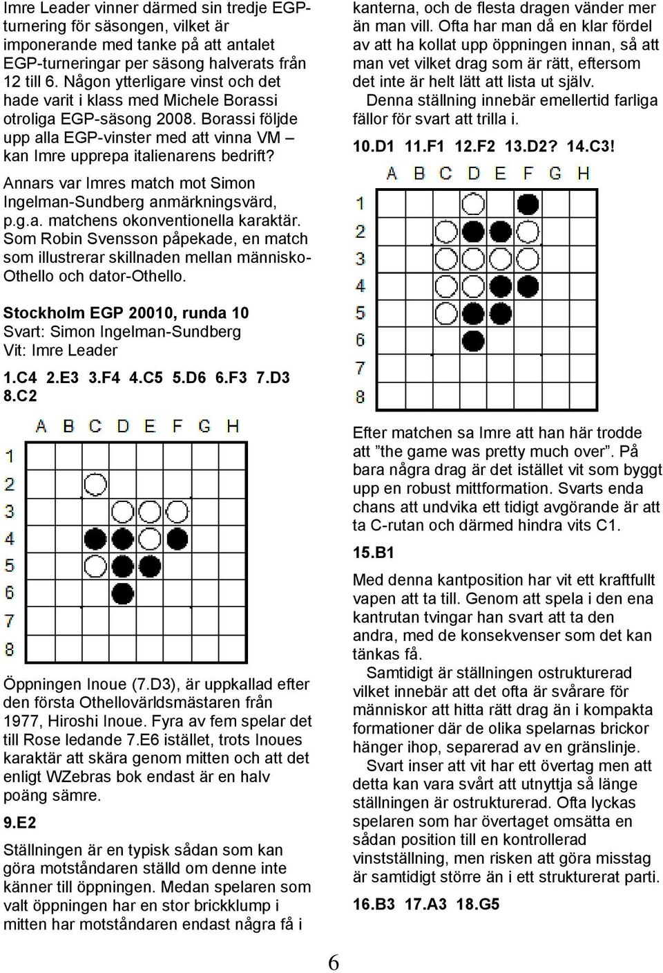 Annars var Imres match mot Simon Ingelman-Sundberg anmärkningsvärd, p.g.a. matchens okonventionella karaktär.