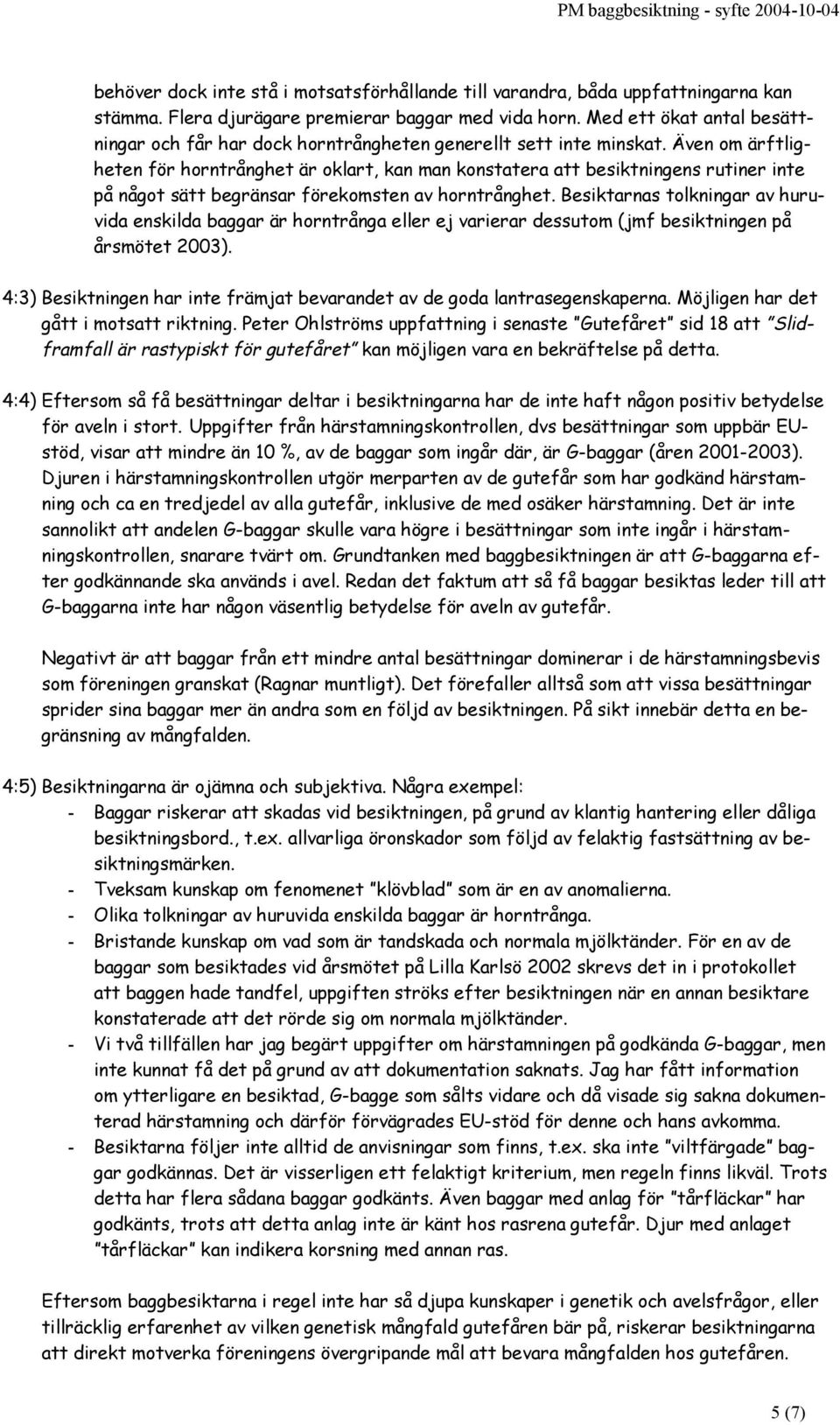 Även om ärftligheten för horntrånghet är oklart, kan man konstatera att besiktningens rutiner inte på något sätt begränsar förekomsten av horntrånghet.