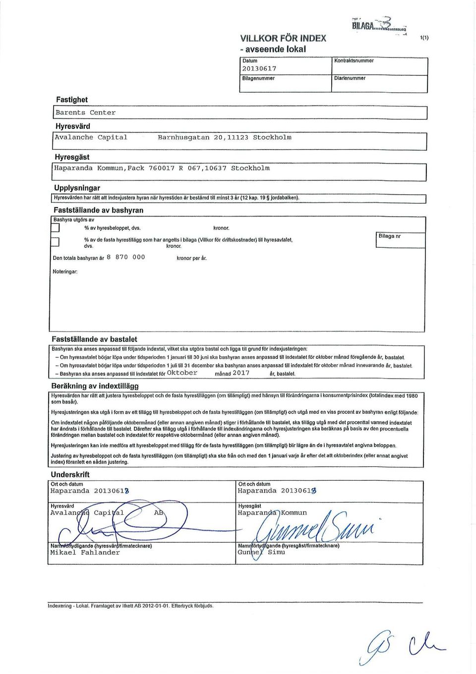 Hyresvärden har rätt att Indexjustem hyran när hyrestiden är bestämd till minst 3 år (12 kap. 19 Jordabalken). Fastställande av bashyran Bashyra utgörs ev av hyresbeloppet, dvs. kronor.