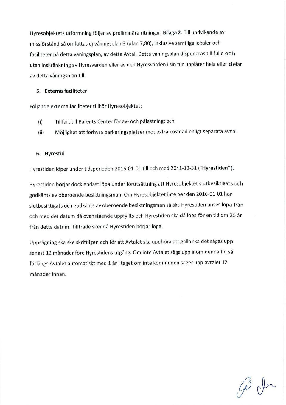 Detta våningsplan disponeras till fullo och utan inskränkning av Hyresvärden eller av den Hyresvärden i sin tur upplåter hela eller delar av detta våningsplan till. 5.