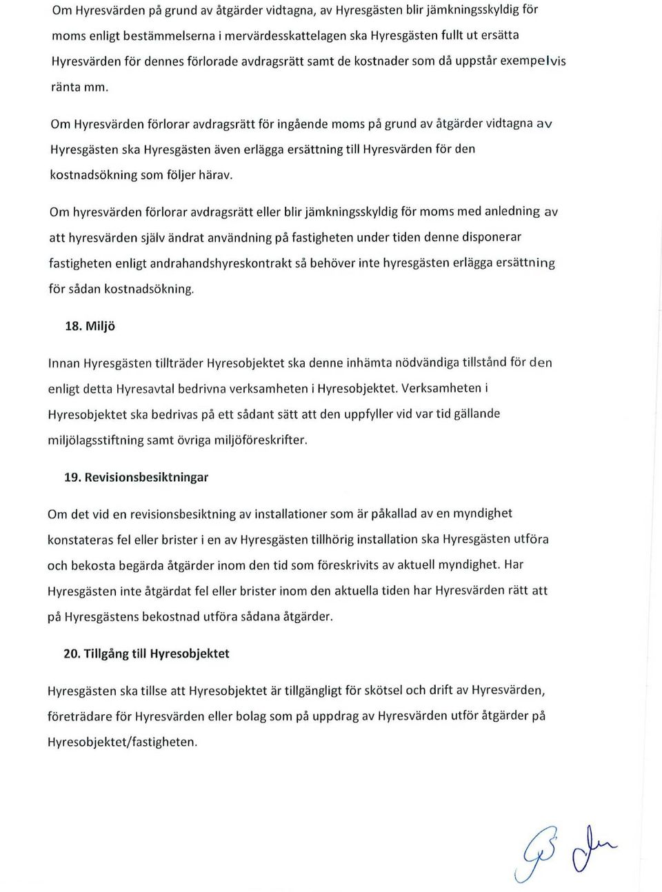 Om Hyresvärden förlorar avdragsrätt för ingående moms på grund av åtgärder vidtagna av Hyresgästen ska Hyresgästen även erlägga ersättning till Hyresvärden för den kostnadsökning som följer härav.