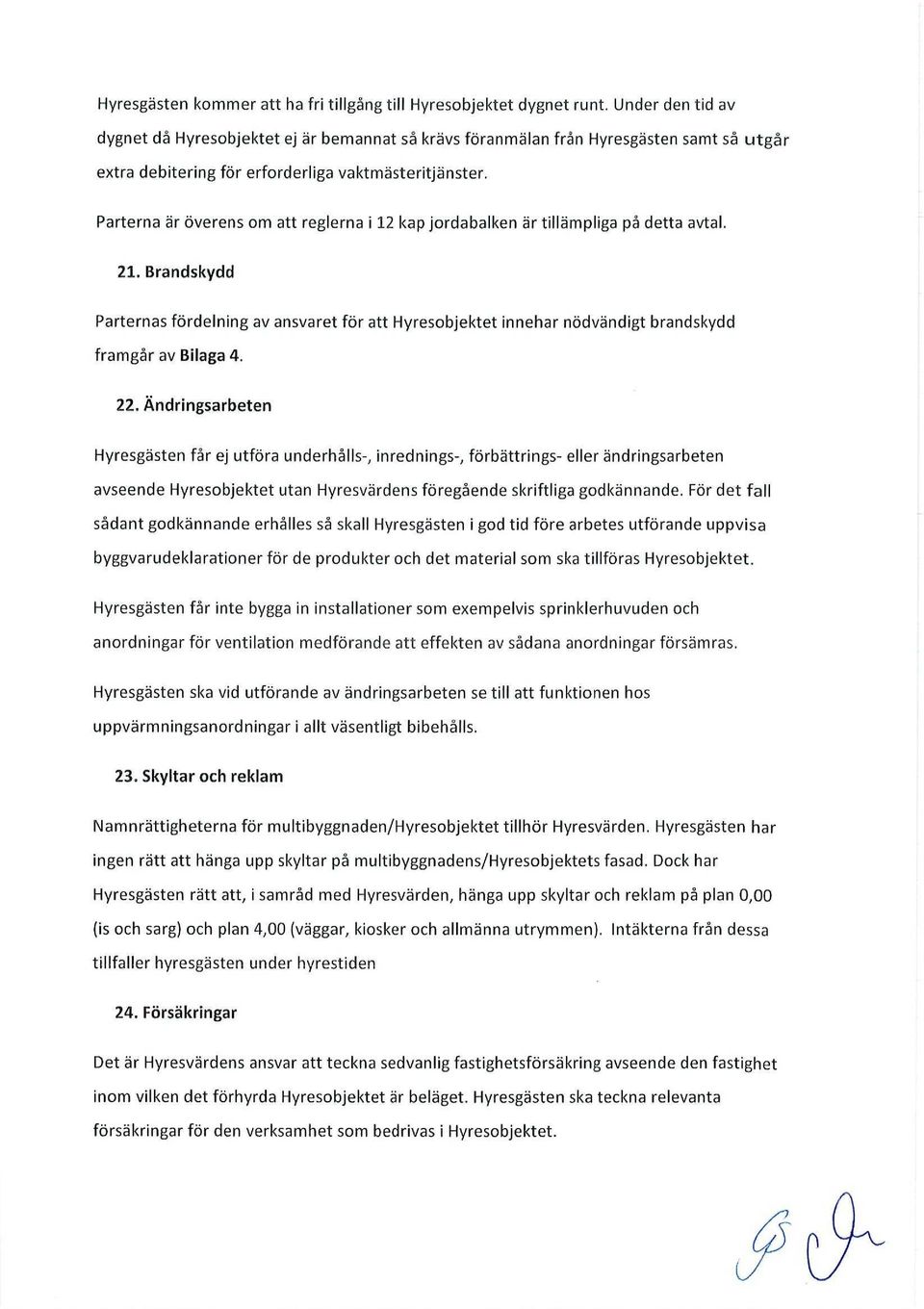 Parterna är överens om att reglerna i 12 kap jordabalken är tillämpliga på detta avtal. 21.