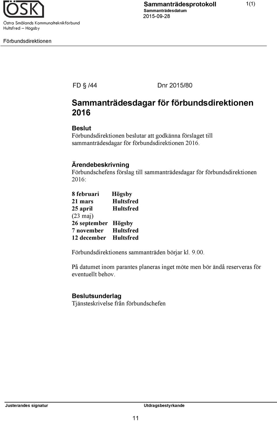 Ärendebeskrivning Förbundschefens förslag till sammanträdesdagar för förbundsdirektionen 2016: 8 februari Högsby 21 mars Hultsfred 25 april