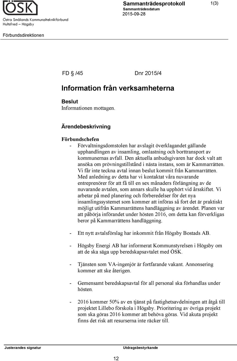 Den aktuella anbudsgivaren har dock valt att ansöka om prövningstillstånd i nästa instans, som är Kammarrätten. Vi får inte teckna avtal innan beslut kommit från Kammarrätten.