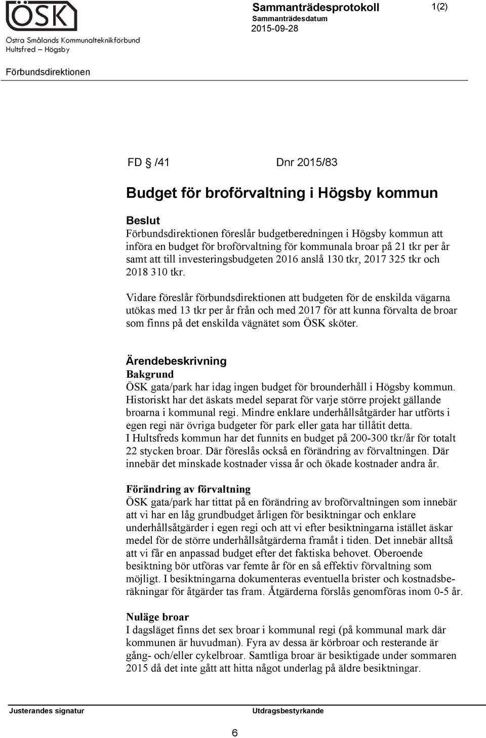 Vidare föreslår förbundsdirektionen att budgeten för de enskilda vägarna utökas med 13 tkr per år från och med 2017 för att kunna förvalta de broar som finns på det enskilda vägnätet som ÖSK sköter.