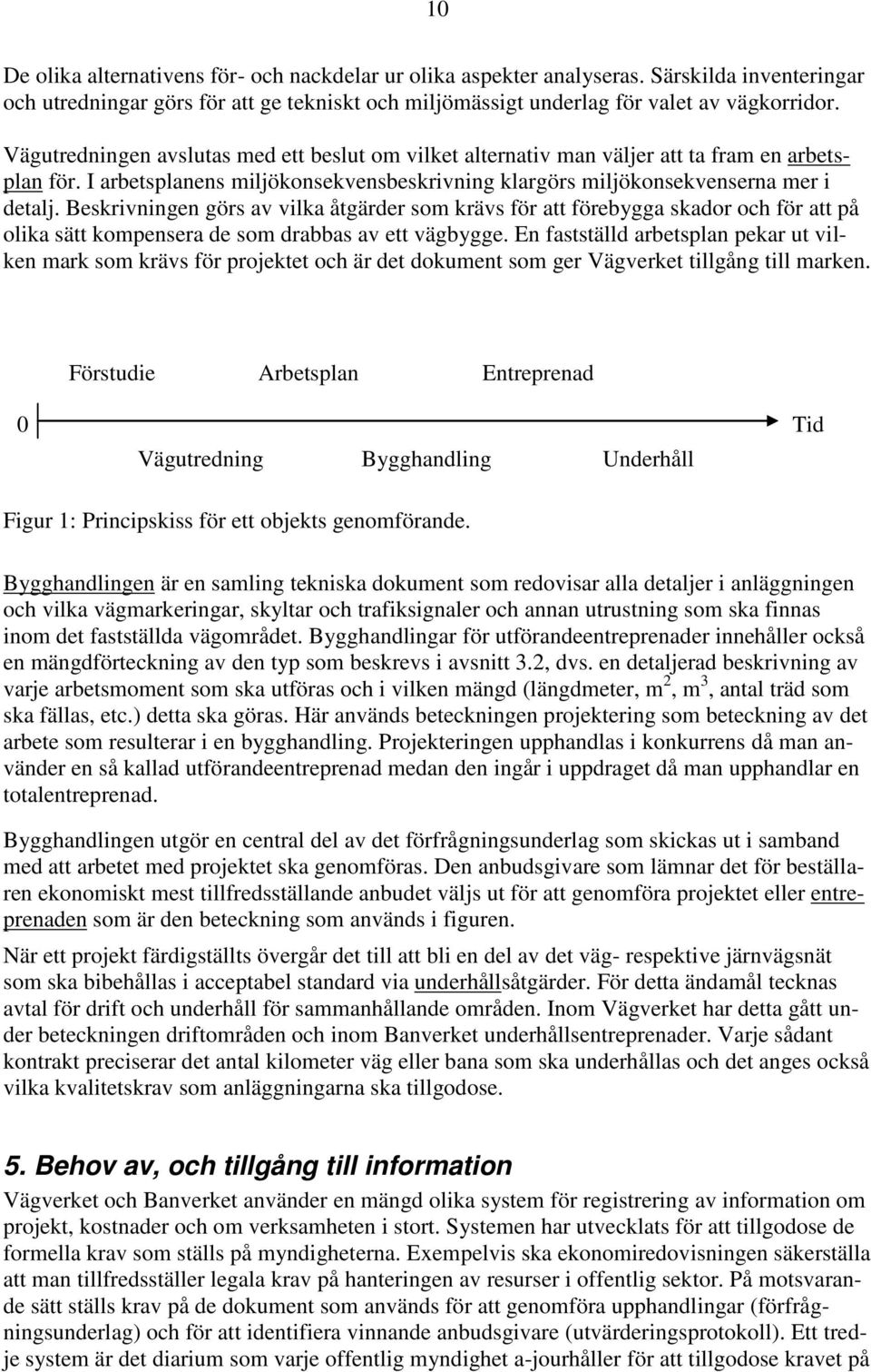 Beskrivningen görs av vilka åtgärder som krävs för att förebygga skador och för att på olika sätt kompensera de som drabbas av ett vägbygge.