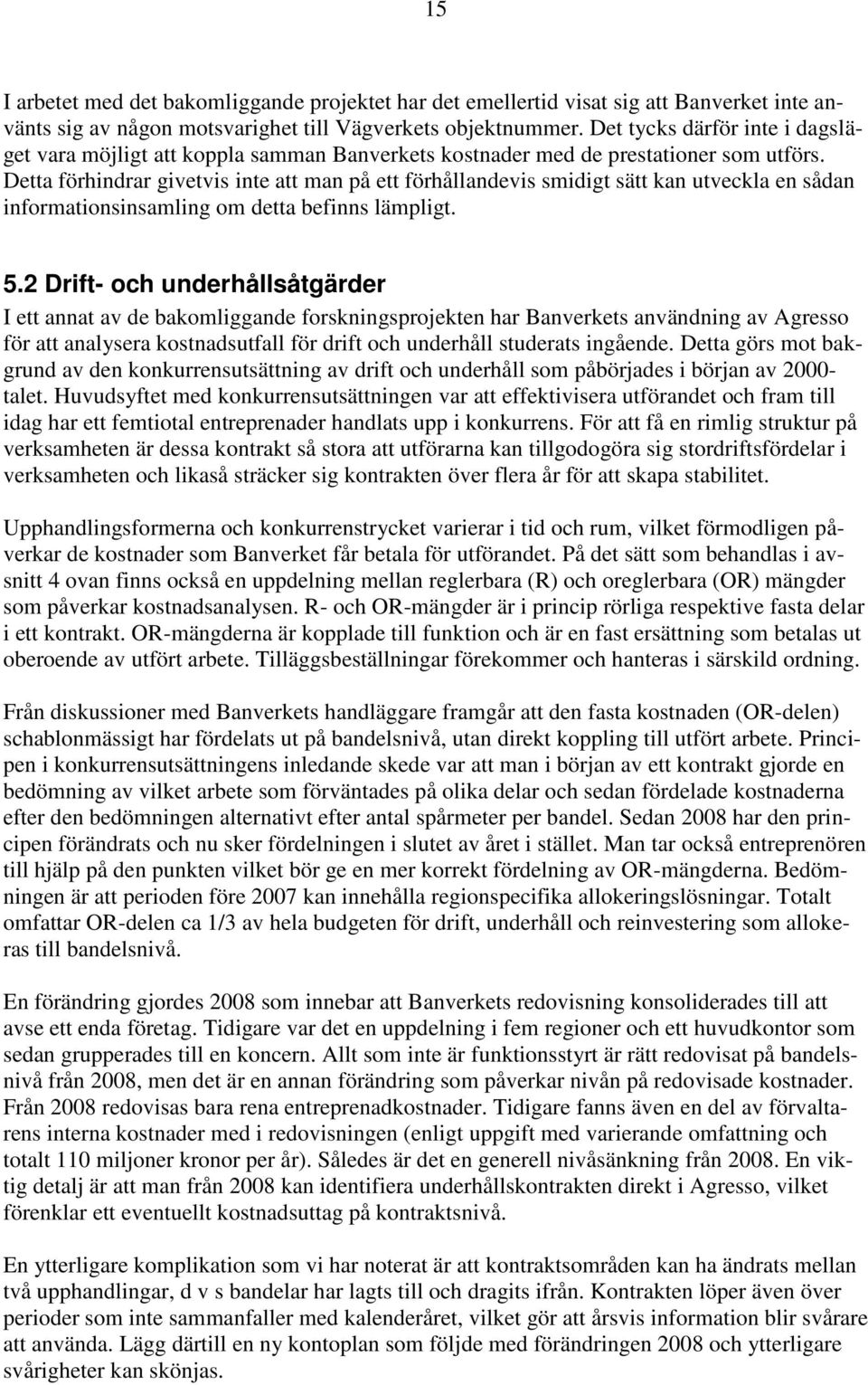 Detta förhindrar givetvis inte att man på ett förhållandevis smidigt sätt kan utveckla en sådan informationsinsamling om detta befinns lämpligt. 5.