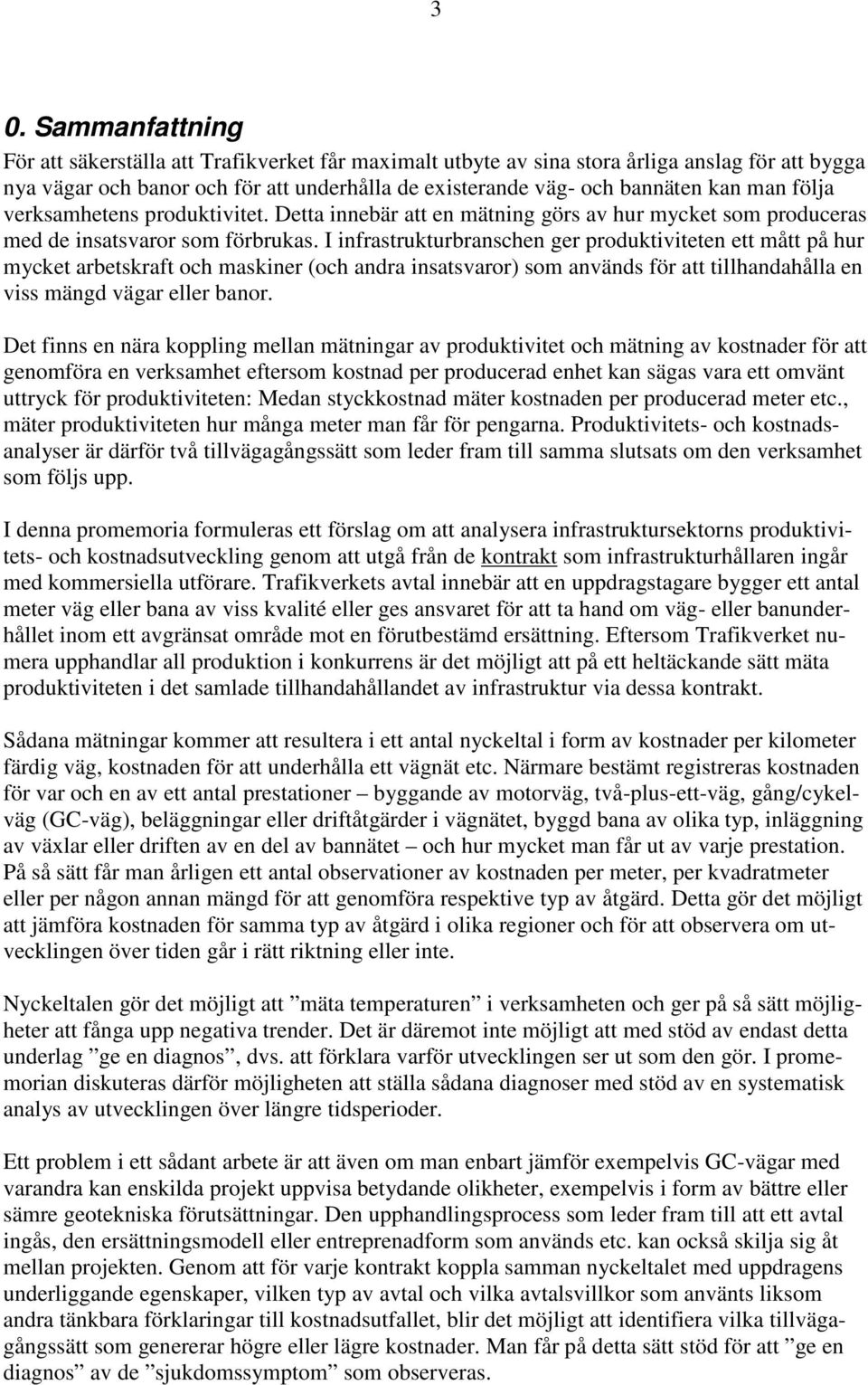 I infrastrukturbranschen ger produktiviteten ett mått på hur mycket arbetskraft och maskiner (och andra insatsvaror) som används för att tillhandahålla en viss mängd vägar eller banor.