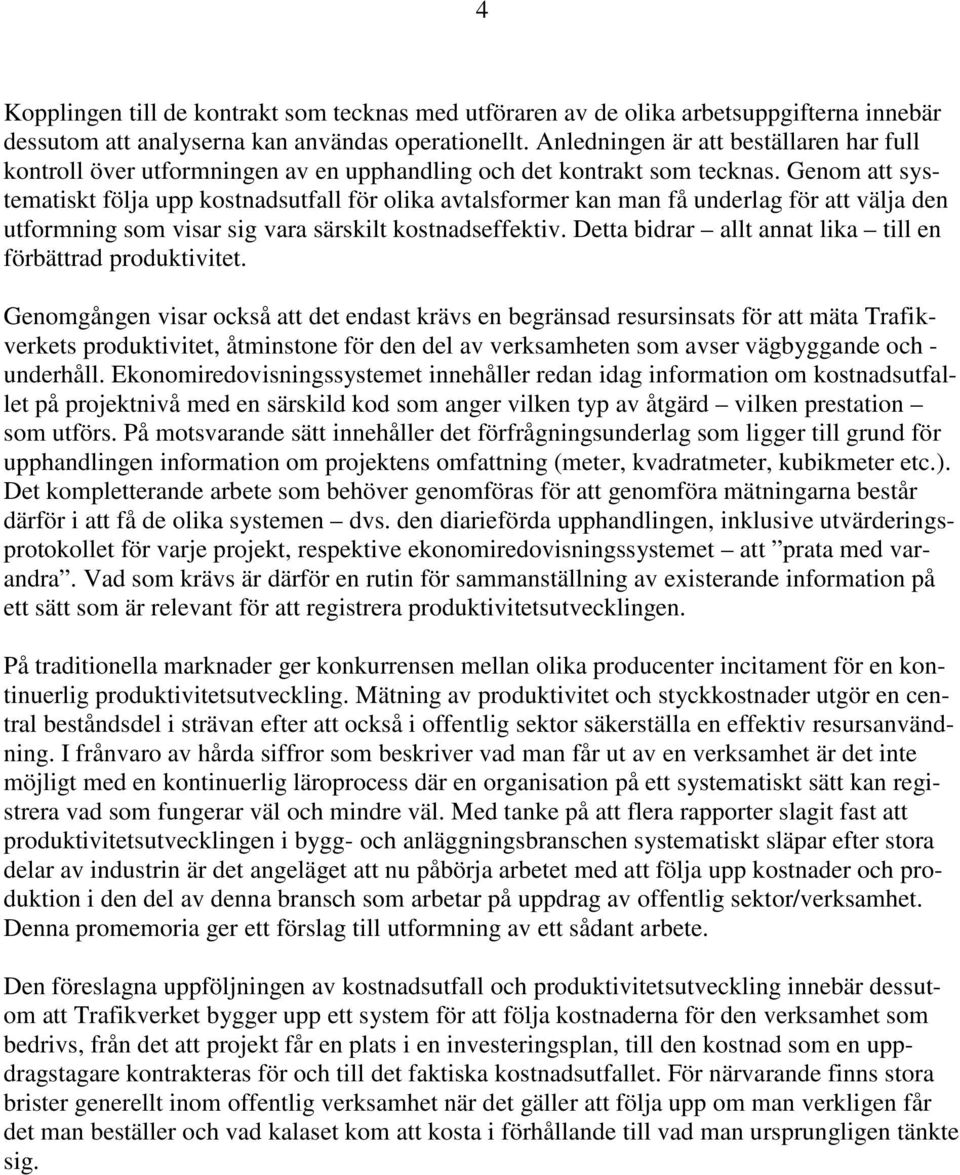 Genom att systematiskt följa upp kostnadsutfall för olika avtalsformer kan man få underlag för att välja den utformning som visar sig vara särskilt kostnadseffektiv.