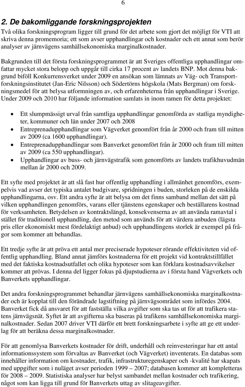 Bakgrunden till det första forskningsprogrammet är att Sveriges offentliga upphandlingar omfattar mycket stora belopp och uppgår till cirka 17 procent av landets BNP.