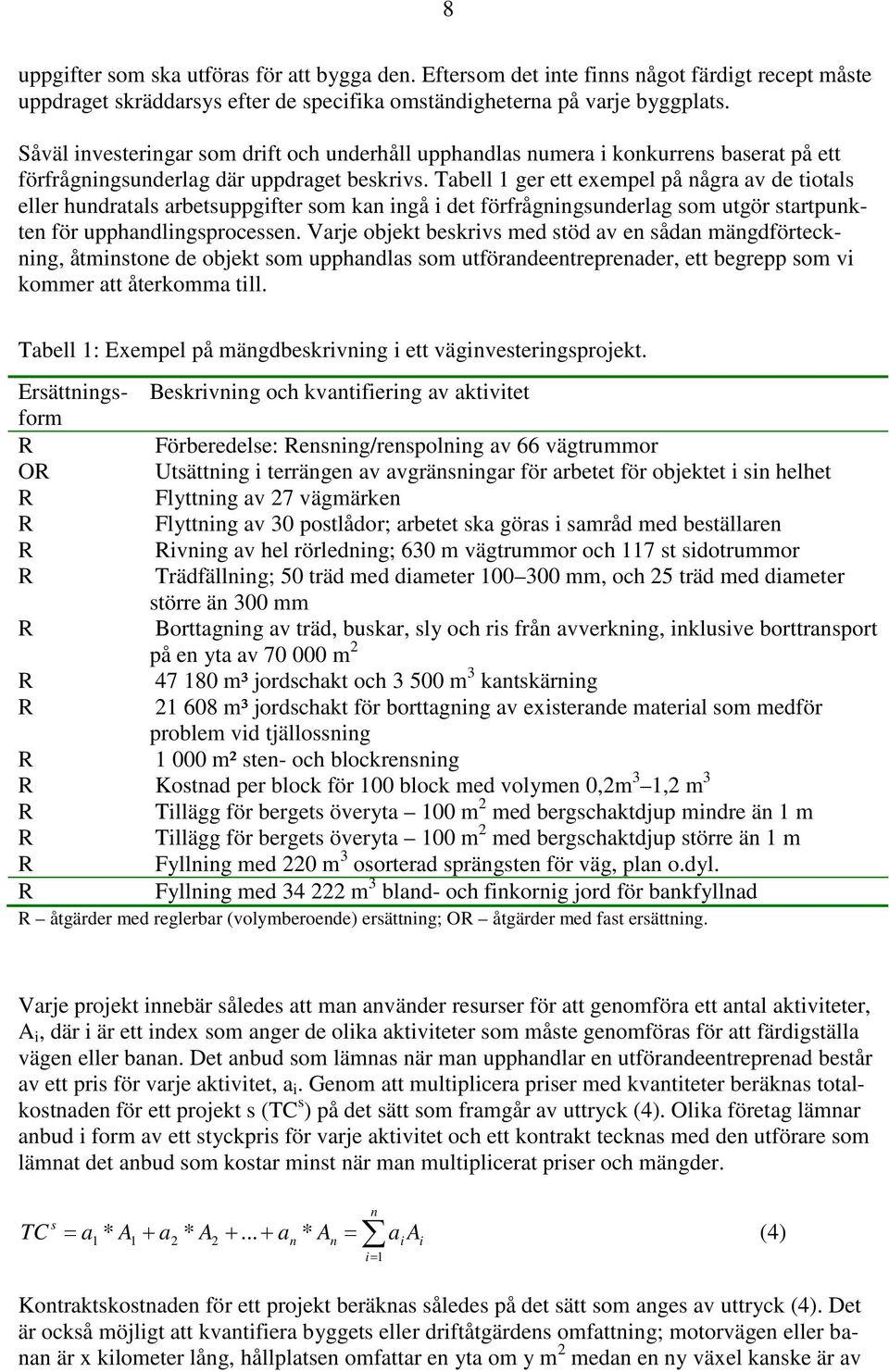 Tabell 1 ger ett exempel på några av de tiotals eller hundratals arbetsuppgifter som kan ingå i det förfrågningsunderlag som utgör startpunkten för upphandlingsprocessen.