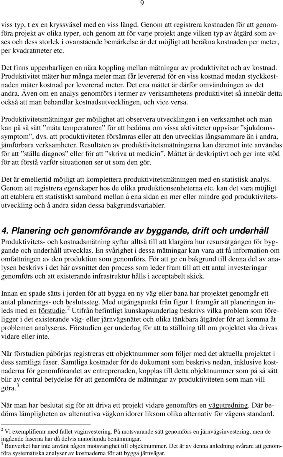 att beräkna kostnaden per meter, per kvadratmeter etc. Det finns uppenbarligen en nära koppling mellan mätningar av produktivitet och av kostnad.