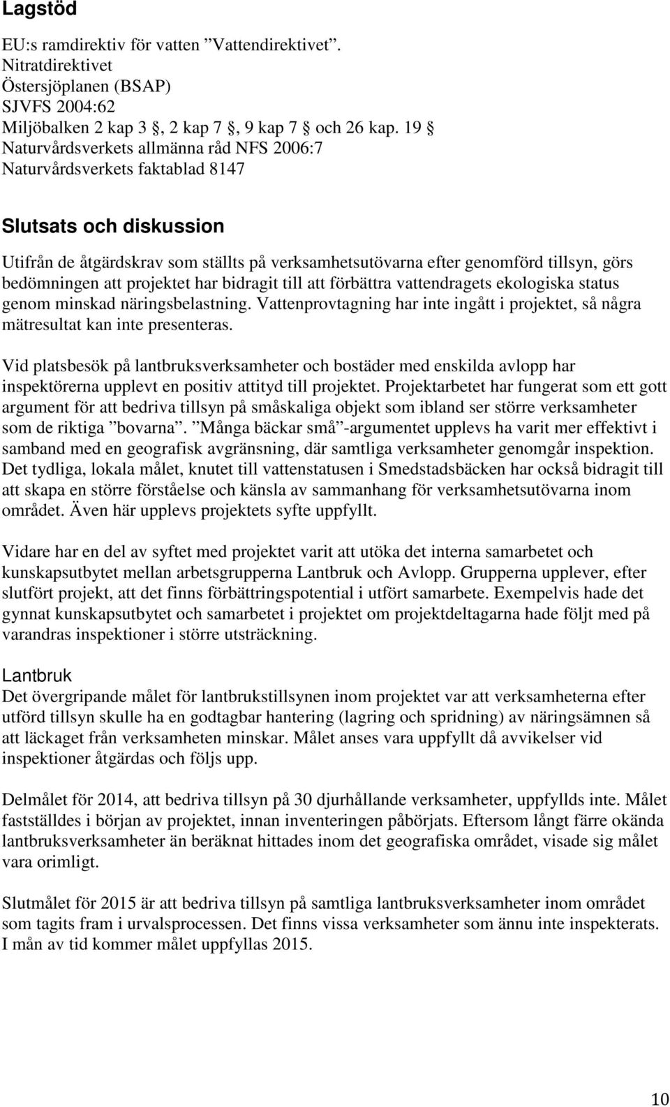 bedömningen att projektet har bidragit till att förbättra vattendragets ekologiska status genom minskad näringsbelastning.