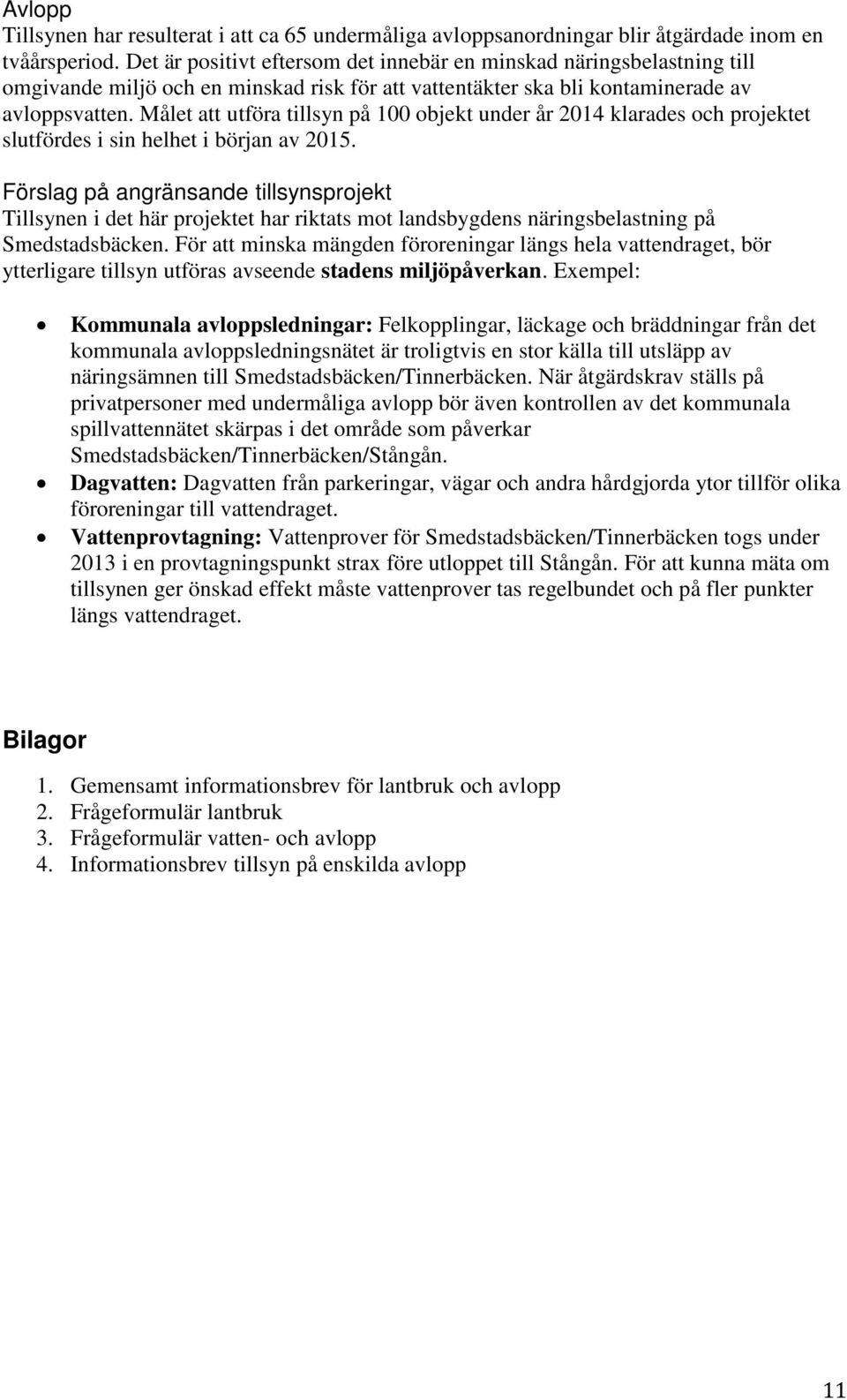 Målet att utföra tillsyn på 100 objekt under år 2014 klarades och projektet slutfördes i sin helhet i början av 2015.