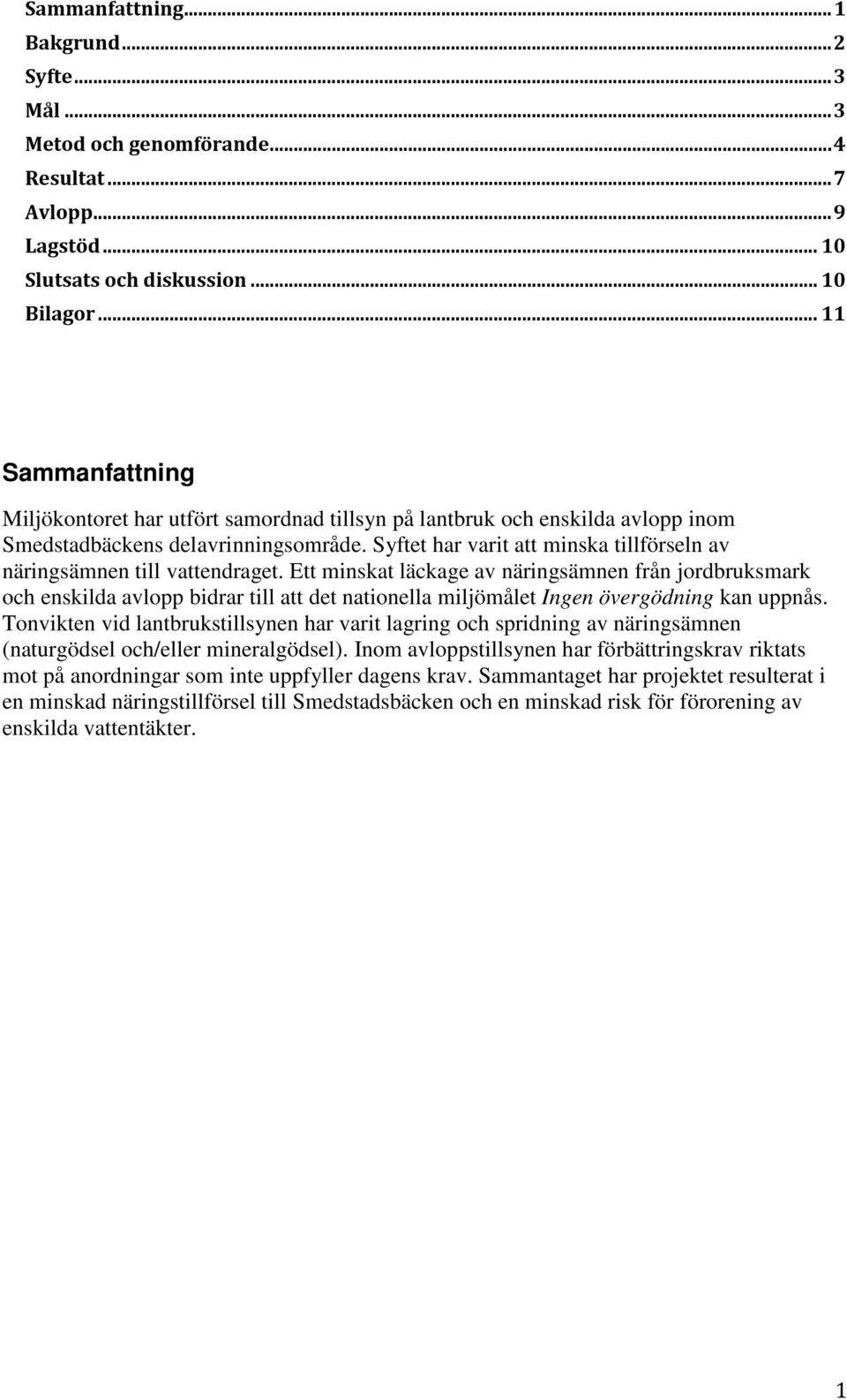 Syftet har varit att minska tillförseln av näringsämnen till vattendraget.