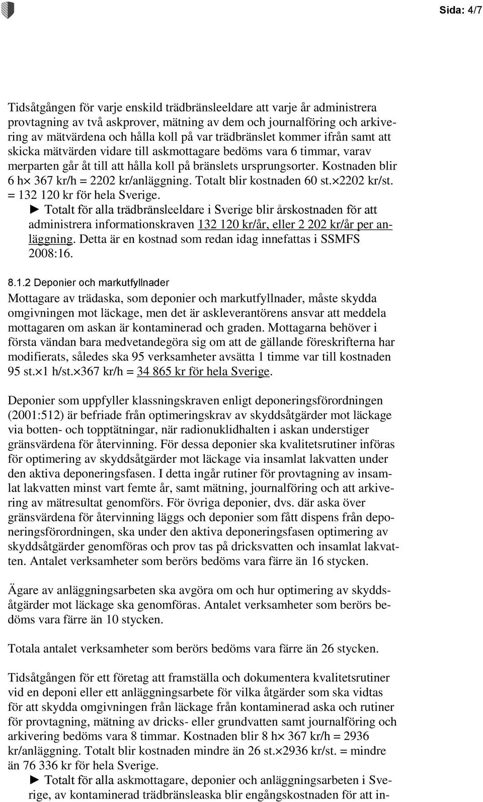 Kostnaden blir 6 h 367 kr/h = 2202 kr/anläggning. Totalt blir kostnaden 60 st. 2202 kr/st. = 132 120 kr för hela Sverige.