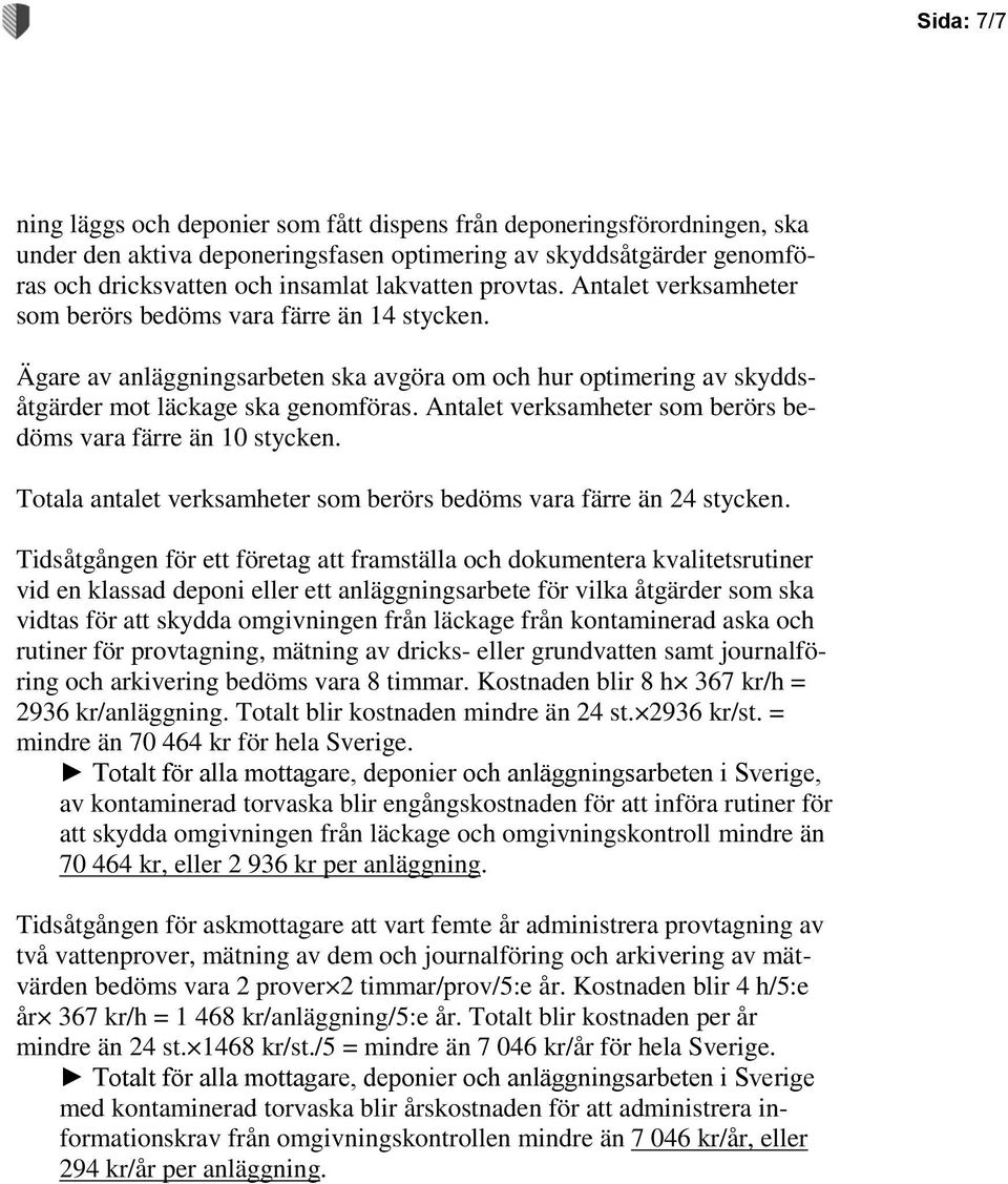 Antalet verksamheter som berörs bedöms vara färre än 10 stycken. Totala antalet verksamheter som berörs bedöms vara färre än 24 stycken.