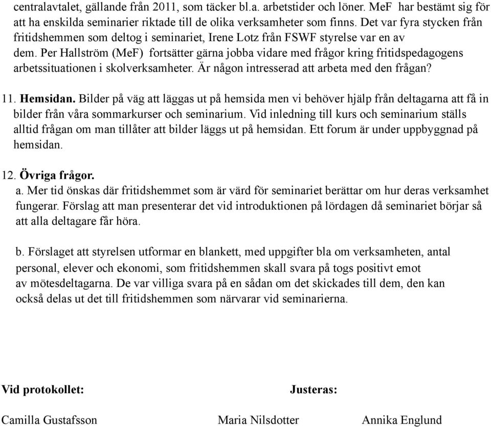 Per Hallström (MeF) fortsätter gärna jobba vidare med frågor kring fritidspedagogens arbetssituationen i skolverksamheter. Är någon intresserad att arbeta med den frågan? 11. Hemsidan.