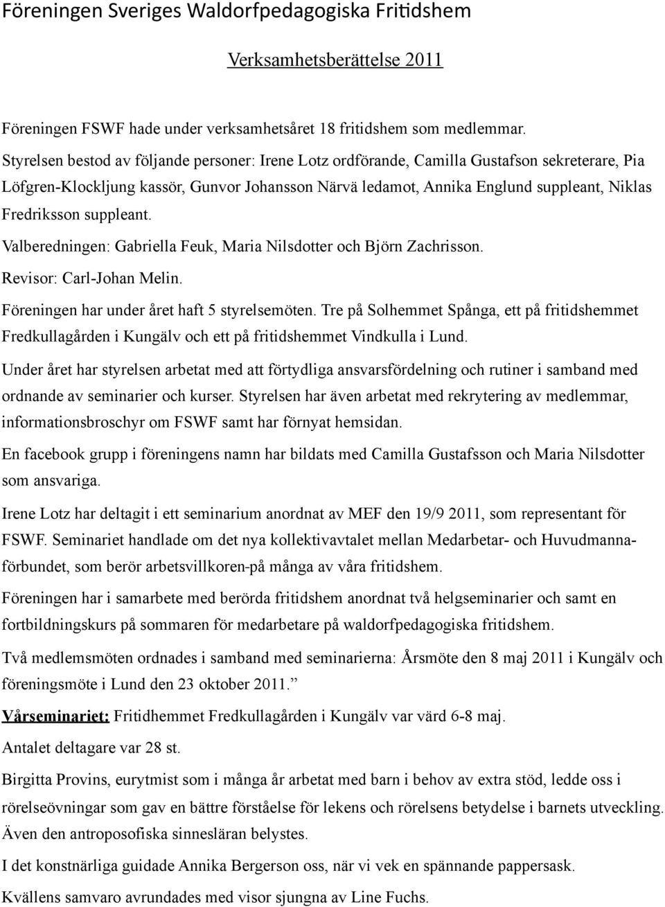 Fredriksson suppleant. Valberedningen: Gabriella Feuk, Maria Nilsdotter och Björn Zachrisson. Revisor: Carl-Johan Melin. Föreningen har under året haft 5 styrelsemöten.