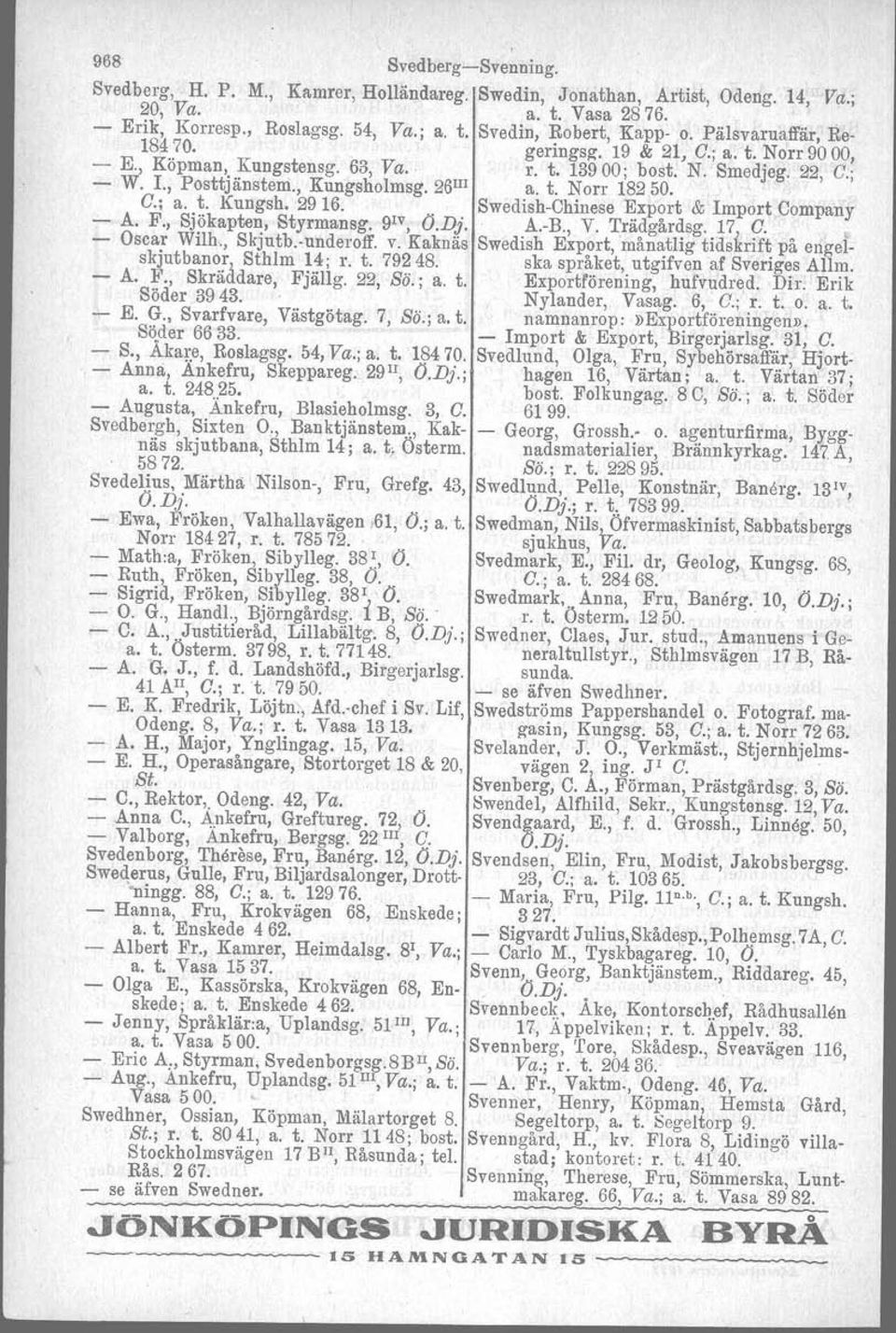 ; a. t. Kungsh. 2916. A. F., Sjökapten, Styrmansg.. SwedishChinese Export & Import.Company 9 IV, O.Dj. A.B., V. Trädgårdsg. 17, O. Oscar Wilh., Skjutb.underoff. v.