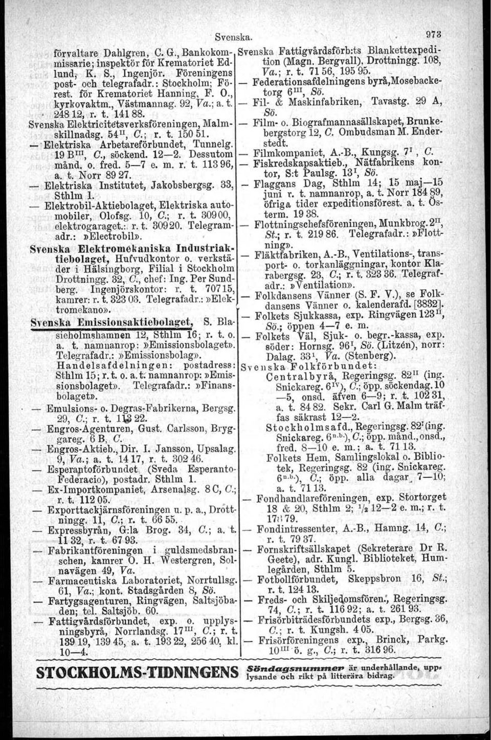 : Stockholm; Fö Federationsafdelningens byrå,mosepackerest. för Krematoriet Hanning, F. O., torg 6 m, Sö., ;' I o)i:yrkovaktm., Västmannag~ 92, Va.; a. t. Fil & Maskinfabriken, Tavastg.