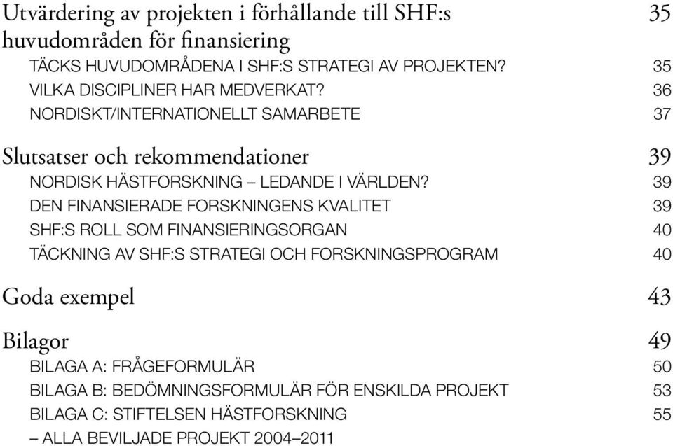 36 Nordiskt/internationellt samarbete 37 Slutsatser och rekommendationer 39 Nordisk hästforskning ledande i världen?