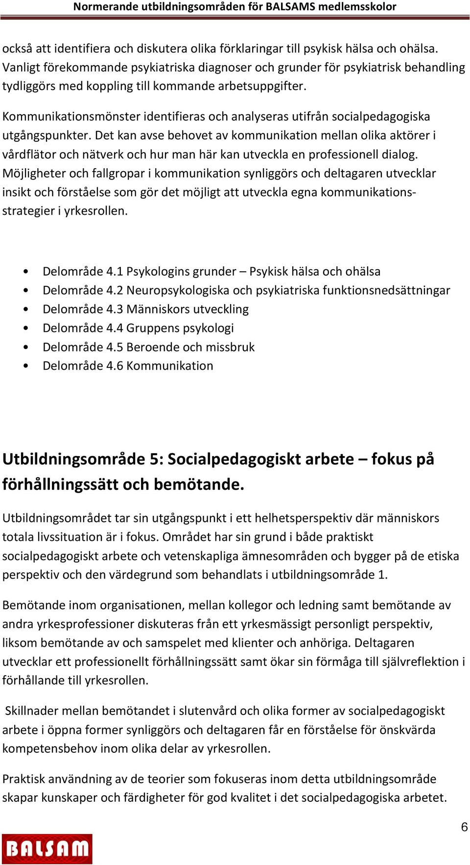 Kommunikationsmönster identifieras och analyseras utifrån socialpedagogiska utgångspunkter.