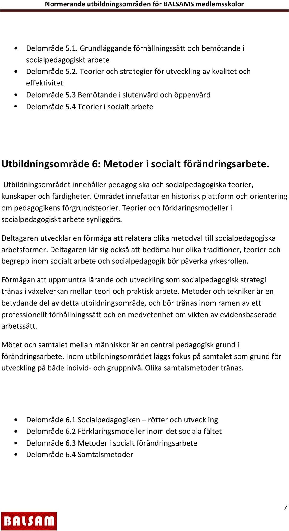 Utbildningsområdet innehåller pedagogiska och socialpedagogiska teorier, kunskaper och färdigheter. Området innefattar en historisk plattform och orientering om pedagogikens förgrundsteorier.