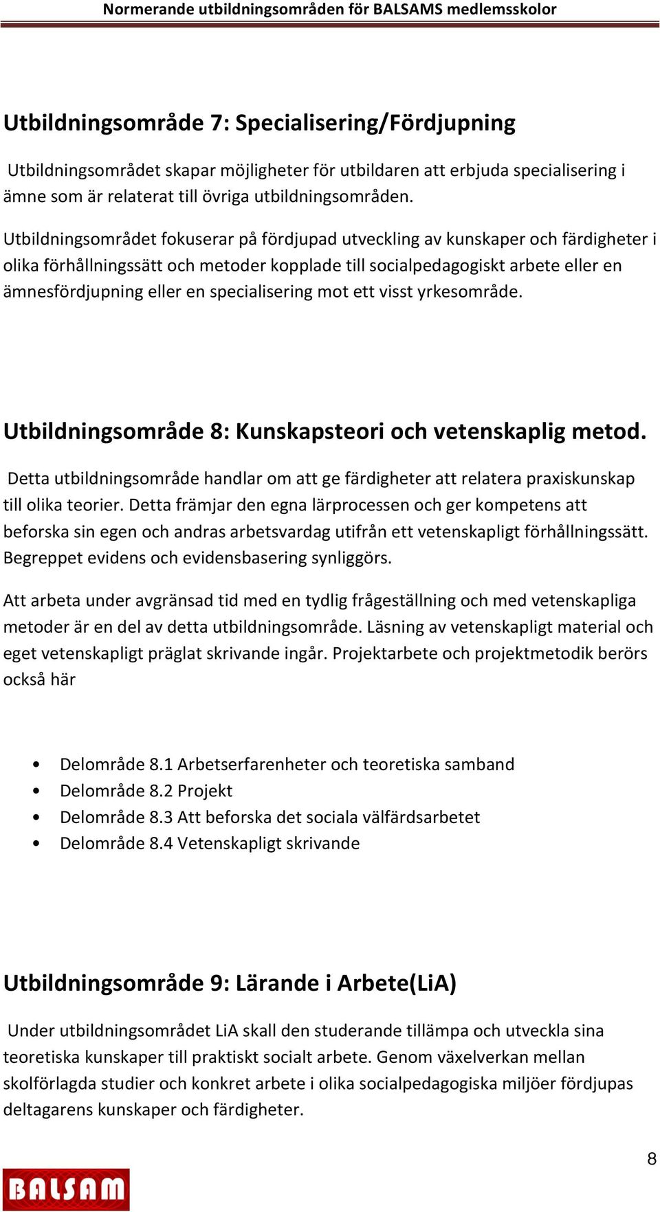 specialisering mot ett visst yrkesområde. Utbildningsområde 8: Kunskapsteori och vetenskaplig metod.