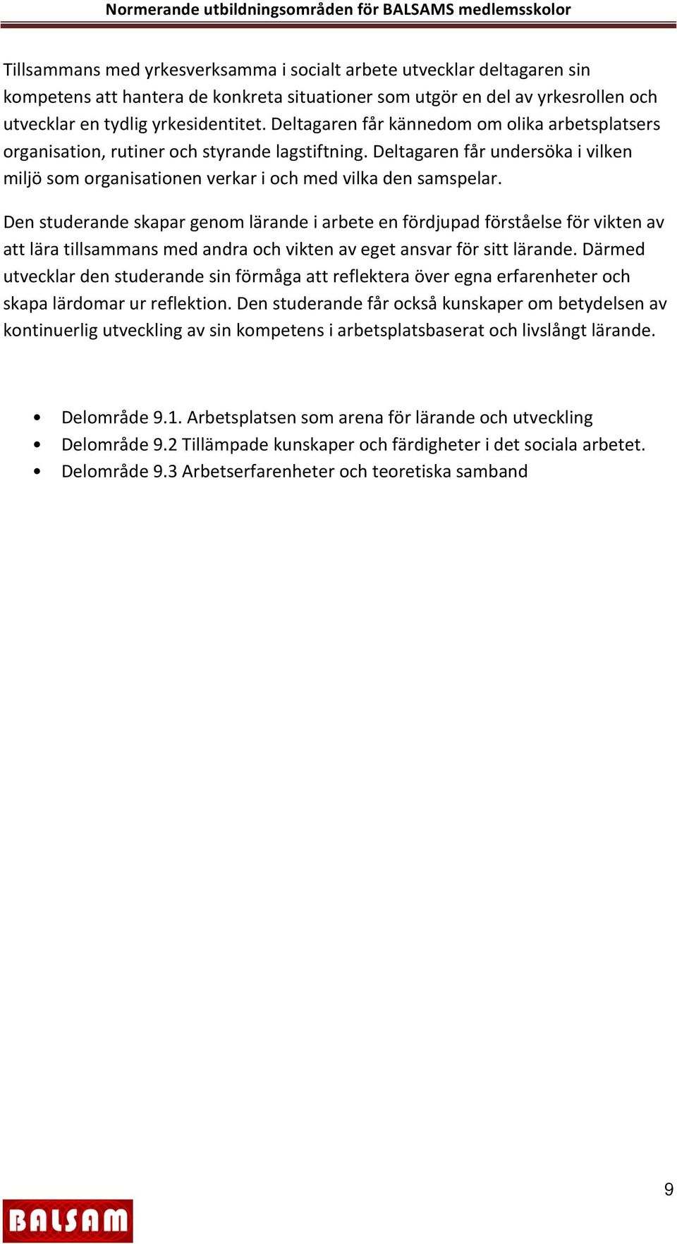 Den studerande skapar genom lärande i arbete en fördjupad förståelse för vikten av att lära tillsammans med andra och vikten av eget ansvar för sitt lärande.