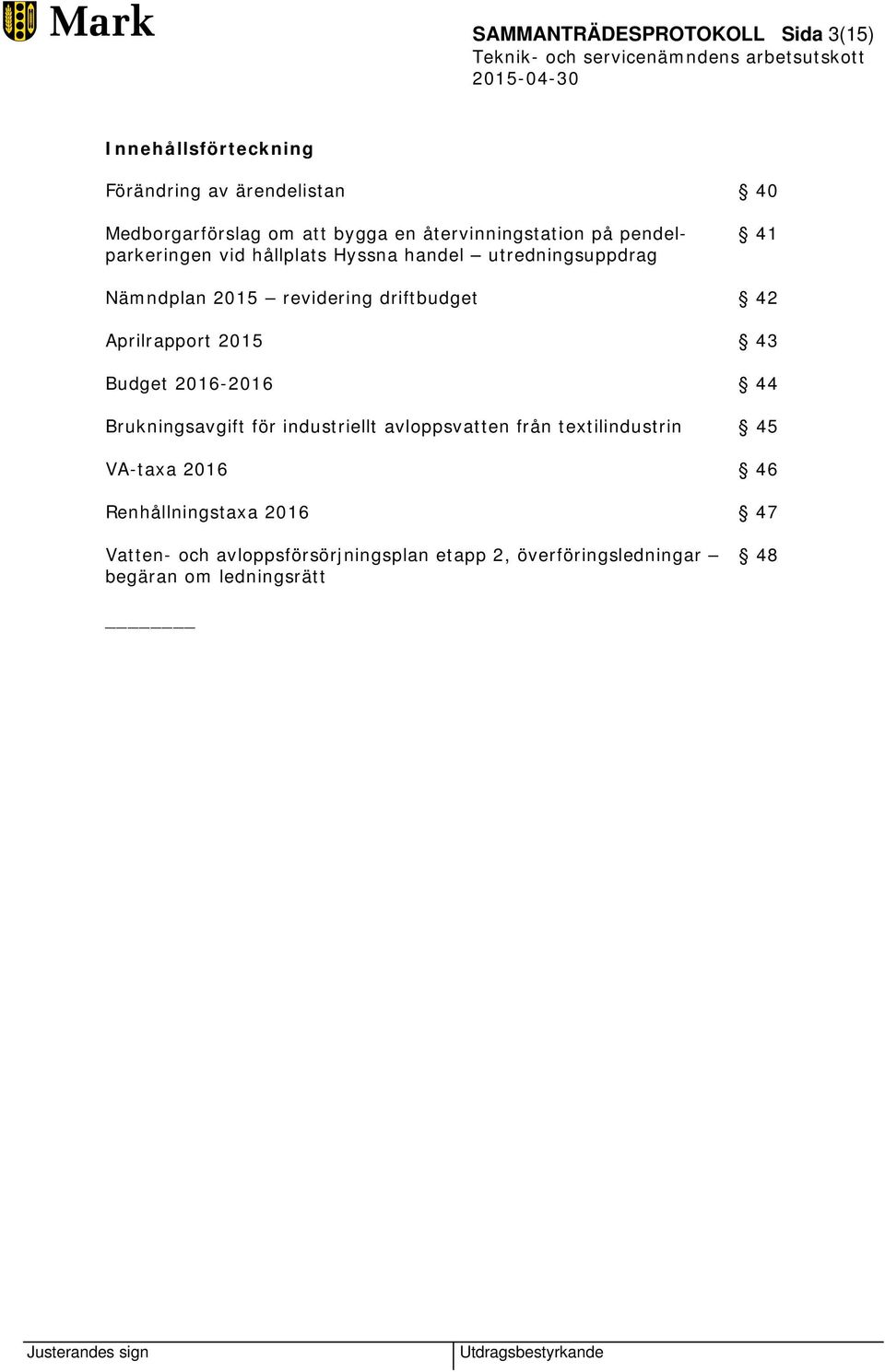 driftbudget 42 Aprilrapport 2015 43 Budget 2016-2016 44 Brukningsavgift för industriellt avloppsvatten från textilindustrin