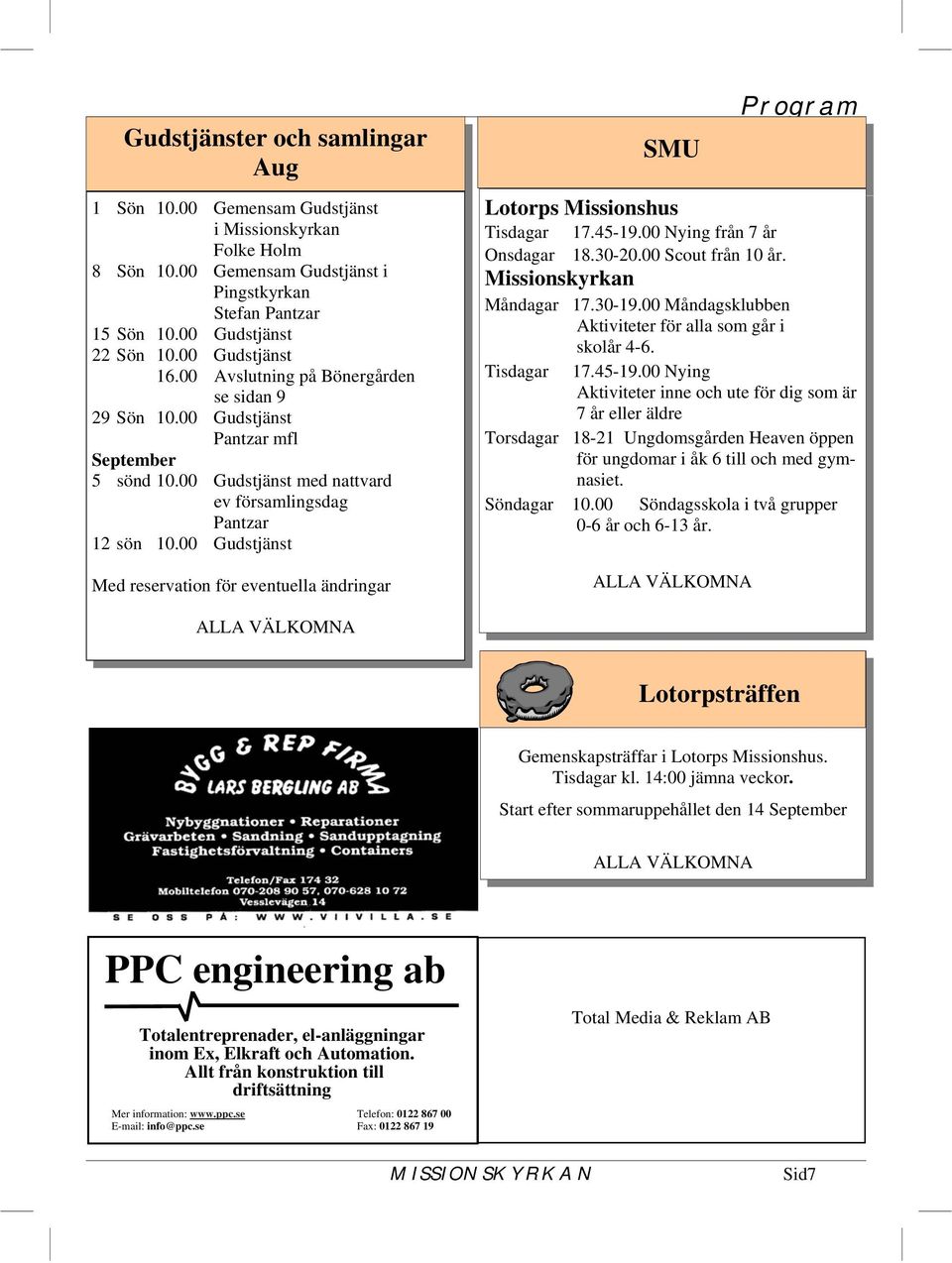 00 Gudstjänst Med reservation för eventuella ändringar SMU Program Lotorps Missionshus Tisdagar 17.45-19.00 Nying från 7 år Onsdagar 18.30-20.00 Scout från 10 år. Missionskyrkan Måndagar 17.30-19.